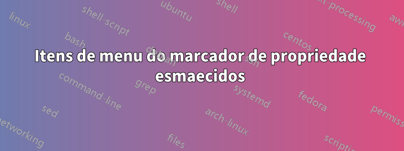 Itens de menu do marcador de propriedade esmaecidos