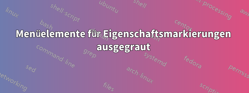 Menüelemente für Eigenschaftsmarkierungen ausgegraut
