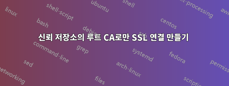 신뢰 저장소의 루트 CA로만 SSL 연결 만들기