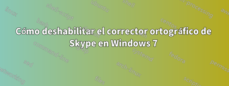 Cómo deshabilitar el corrector ortográfico de Skype en Windows 7