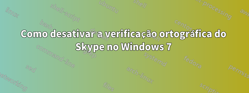 Como desativar a verificação ortográfica do Skype no Windows 7