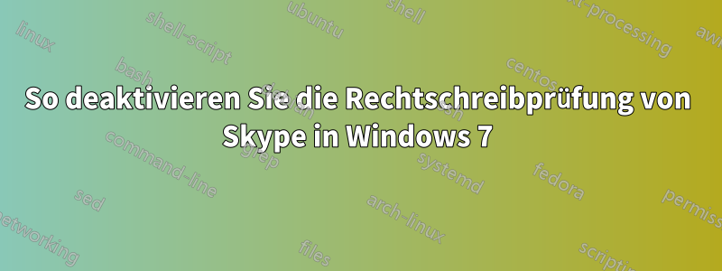 So deaktivieren Sie die Rechtschreibprüfung von Skype in Windows 7