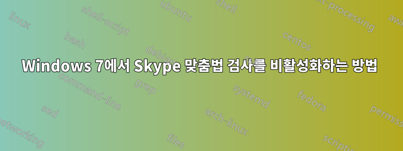 Windows 7에서 Skype 맞춤법 검사를 비활성화하는 방법