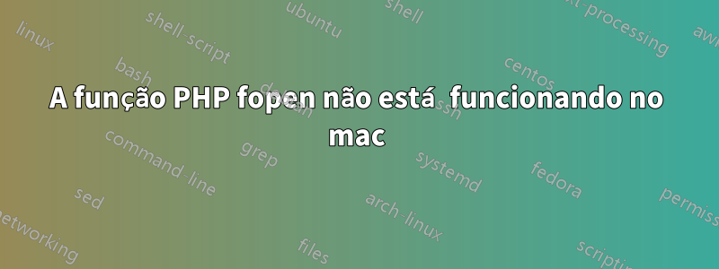 A função PHP fopen não está funcionando no mac