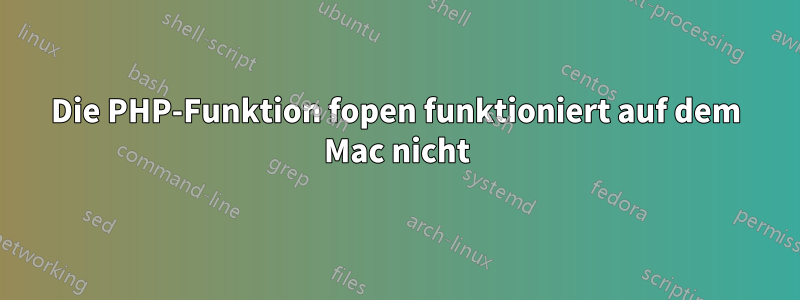 Die PHP-Funktion fopen funktioniert auf dem Mac nicht