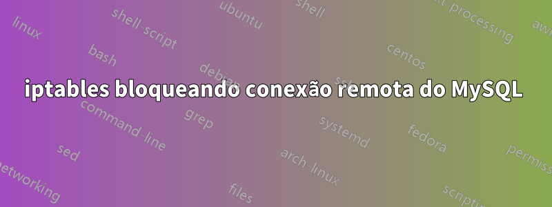 iptables bloqueando conexão remota do MySQL