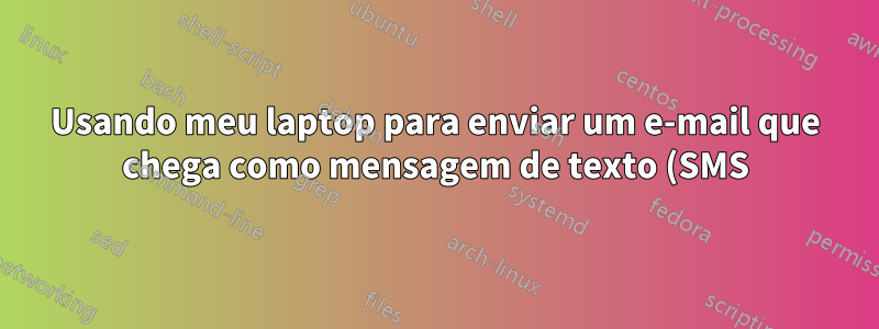Usando meu laptop para enviar um e-mail que chega como mensagem de texto (SMS) - de graça?