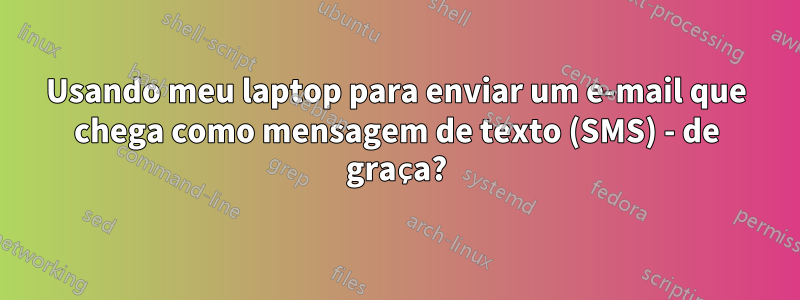 Usando meu laptop para enviar um e-mail que chega como mensagem de texto (SMS) - de graça?