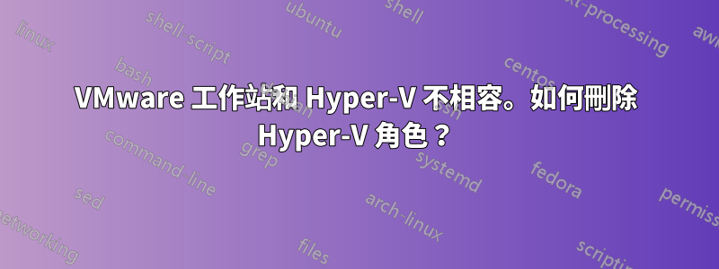 VMware 工作站和 Hyper-V 不相容。如何刪除 Hyper-V 角色？