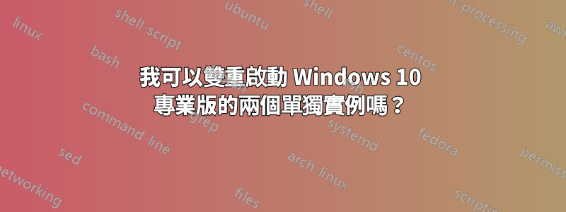 我可以雙重啟動 Windows 10 專業版的兩個單獨實例嗎？
