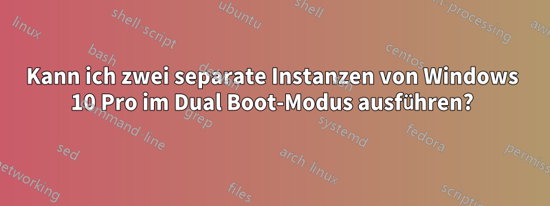 Kann ich zwei separate Instanzen von Windows 10 Pro im Dual Boot-Modus ausführen?