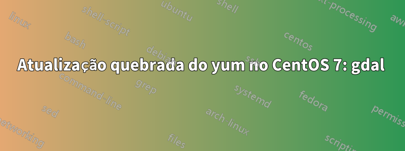 Atualização quebrada do yum no CentOS 7: gdal
