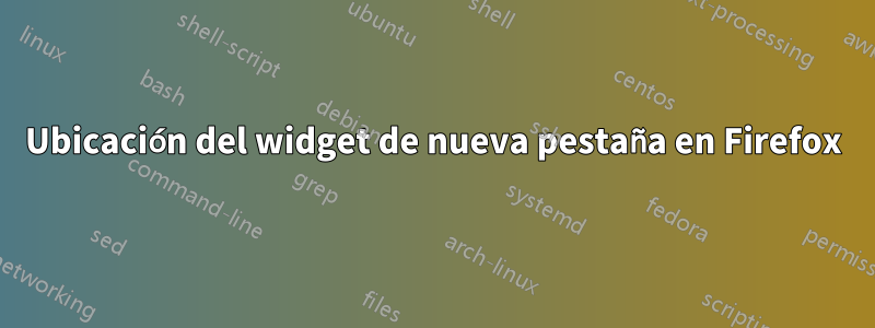 Ubicación del widget de nueva pestaña en Firefox