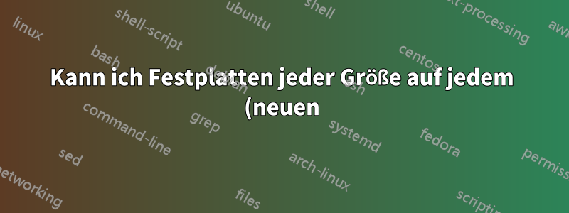 Kann ich Festplatten jeder Größe auf jedem (neuen) Motherboard verwenden?