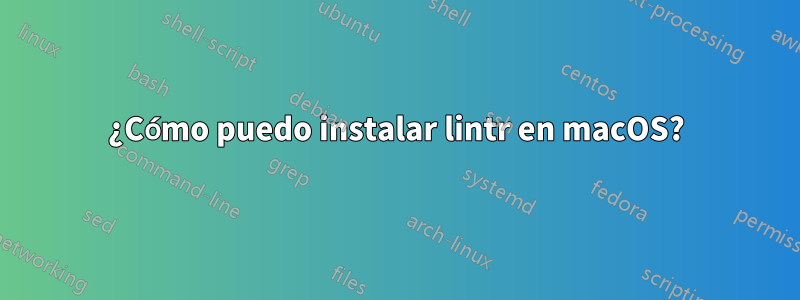 ¿Cómo puedo instalar lintr en macOS?