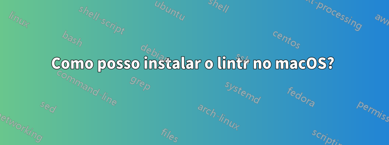 Como posso instalar o lintr no macOS?