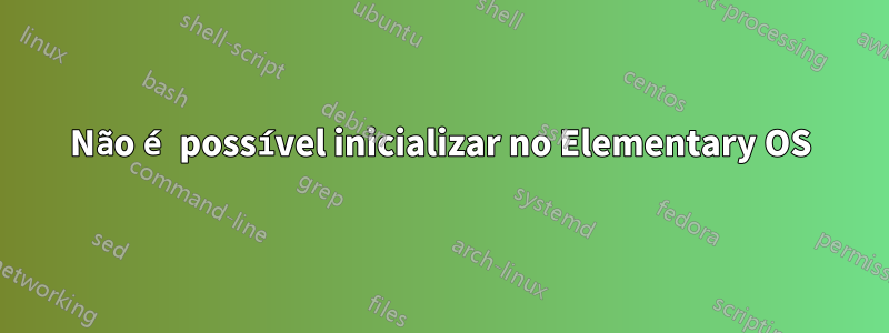 Não é possível inicializar no Elementary OS