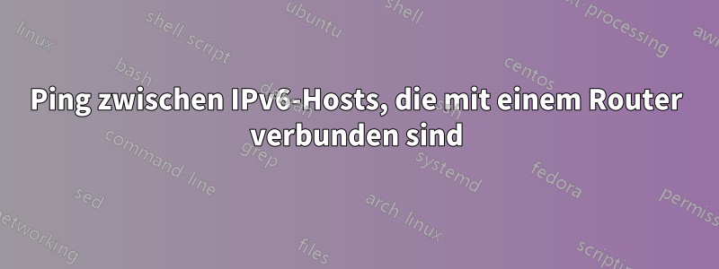 Ping zwischen IPv6-Hosts, die mit einem Router verbunden sind