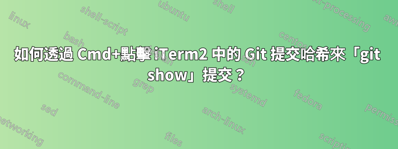 如何透過 Cmd+點擊 iTerm2 中的 Git 提交哈希來「git show」提交？