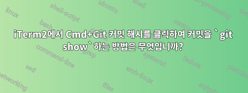 iTerm2에서 Cmd+Git 커밋 해시를 클릭하여 커밋을 `git show`하는 방법은 무엇입니까?