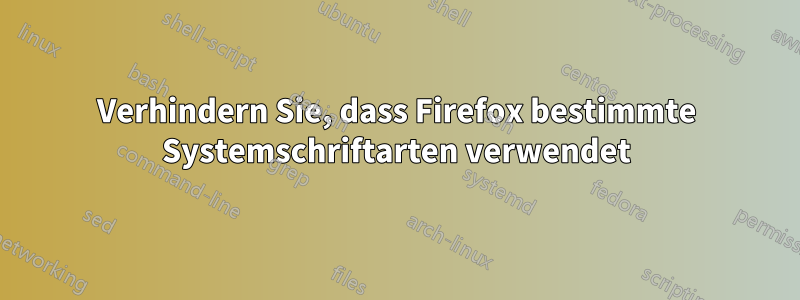 Verhindern Sie, dass Firefox bestimmte Systemschriftarten verwendet