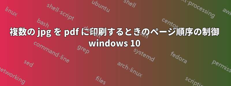 複数の jpg を pdf に印刷するときのページ順序の制御 windows 10