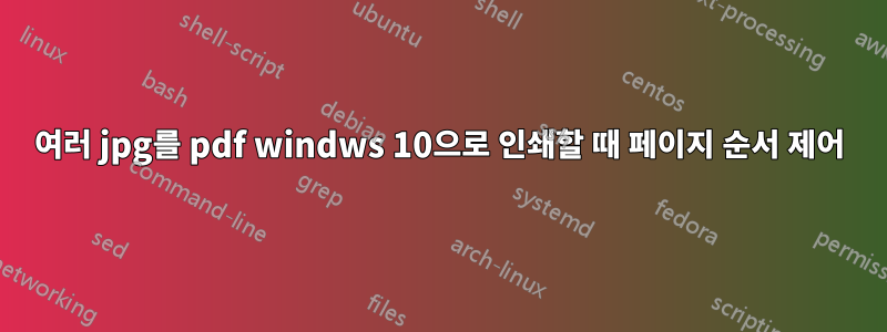 여러 jpg를 pdf windws 10으로 인쇄할 때 페이지 순서 제어