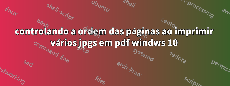 controlando a ordem das páginas ao imprimir vários jpgs em pdf windws 10
