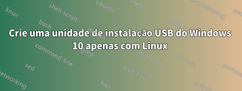 Crie uma unidade de instalação USB do Windows 10 apenas com Linux