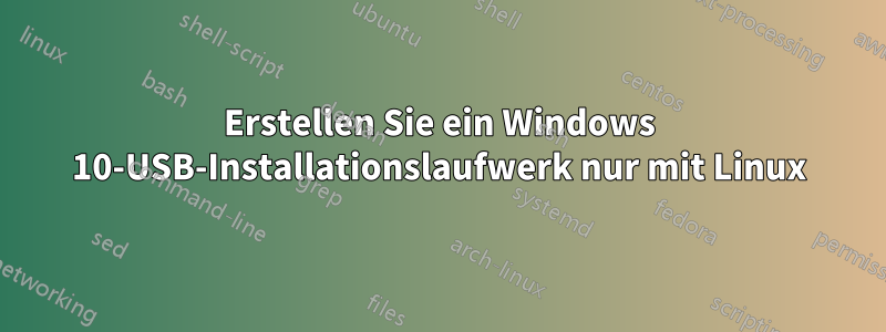 Erstellen Sie ein Windows 10-USB-Installationslaufwerk nur mit Linux