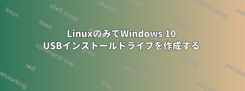 LinuxのみでWindows 10 USBインストールドライブを作成する