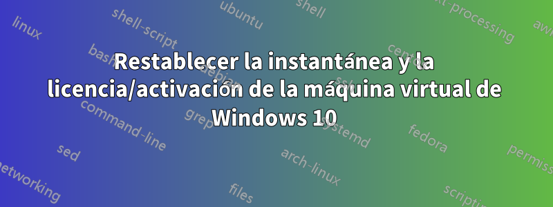 Restablecer la instantánea y la licencia/activación de la máquina virtual de Windows 10