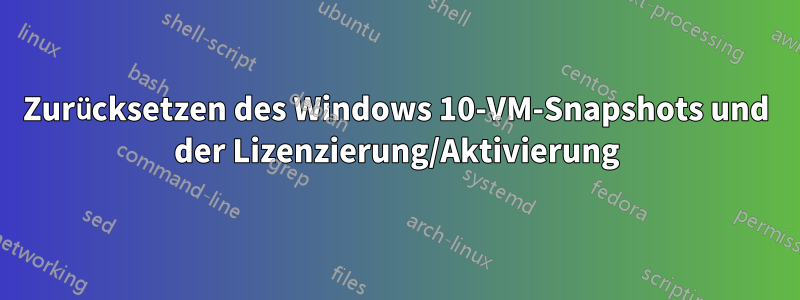 Zurücksetzen des Windows 10-VM-Snapshots und der Lizenzierung/Aktivierung