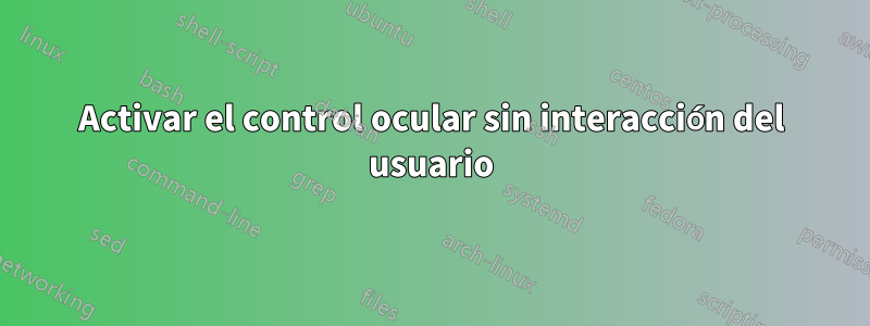 Activar el control ocular sin interacción del usuario