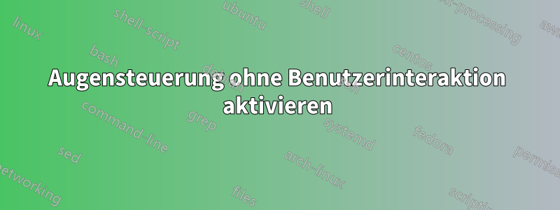 Augensteuerung ohne Benutzerinteraktion aktivieren