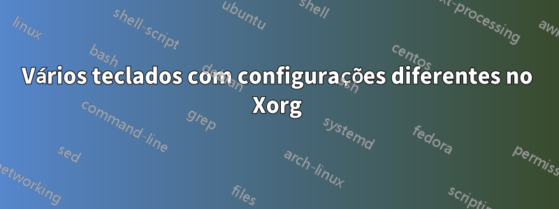 Vários teclados com configurações diferentes no Xorg