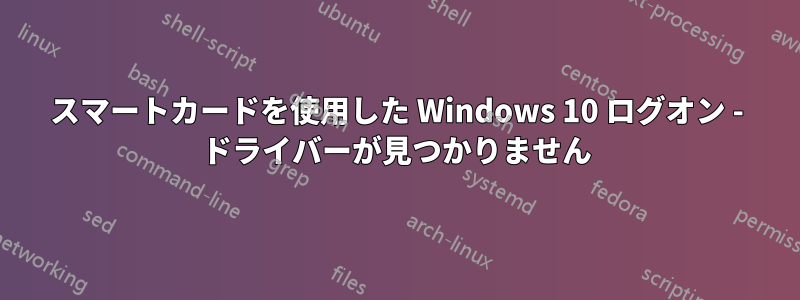 スマートカードを使用した Windows 10 ログオン - ドライバーが見つかりません