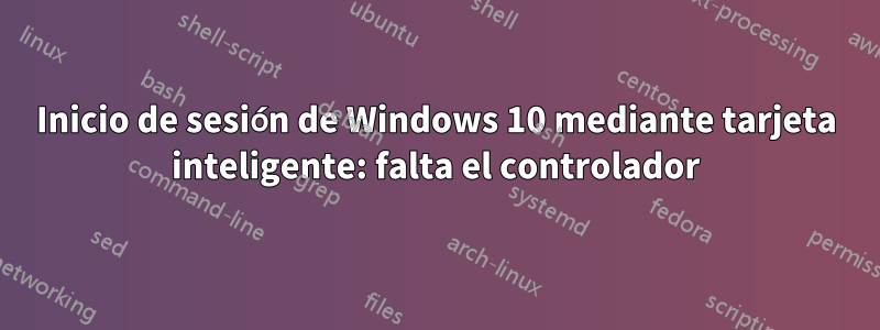 Inicio de sesión de Windows 10 mediante tarjeta inteligente: falta el controlador