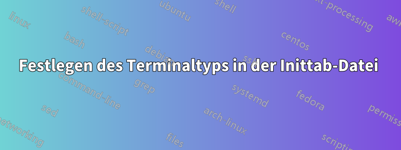 Festlegen des Terminaltyps in der Inittab-Datei