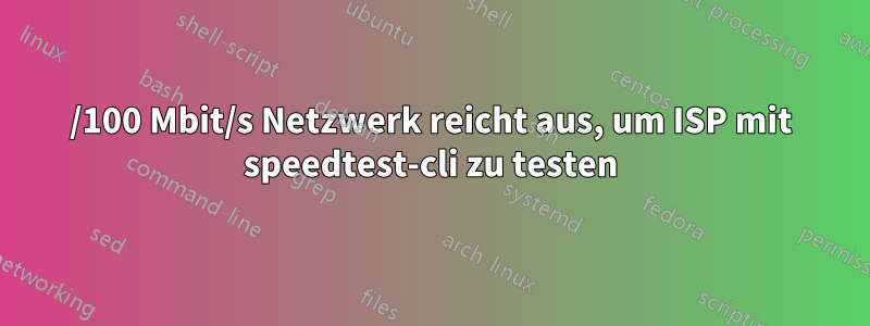 10/100 Mbit/s Netzwerk reicht aus, um ISP mit speedtest-cli zu testen