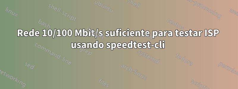 Rede 10/100 Mbit/s suficiente para testar ISP usando speedtest-cli