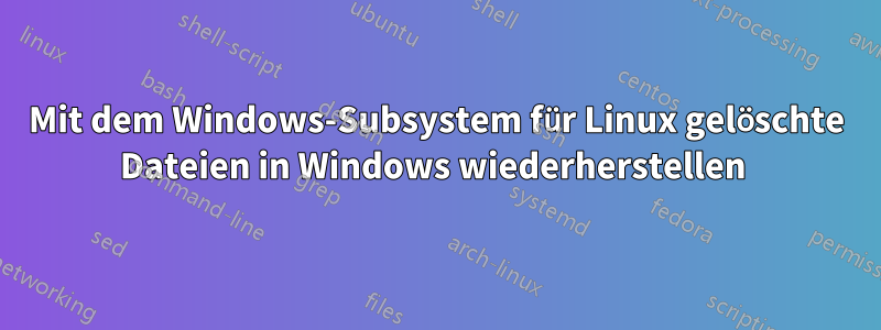 Mit dem Windows-Subsystem für Linux gelöschte Dateien in Windows wiederherstellen 