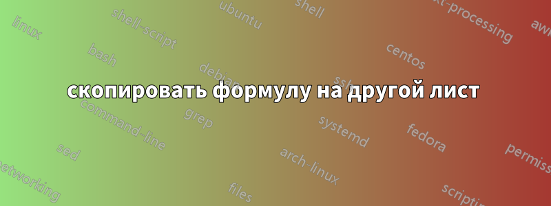 скопировать формулу на другой лист