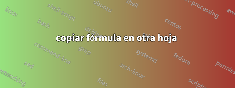 copiar fórmula en otra hoja