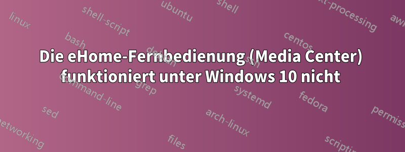Die eHome-Fernbedienung (Media Center) funktioniert unter Windows 10 nicht