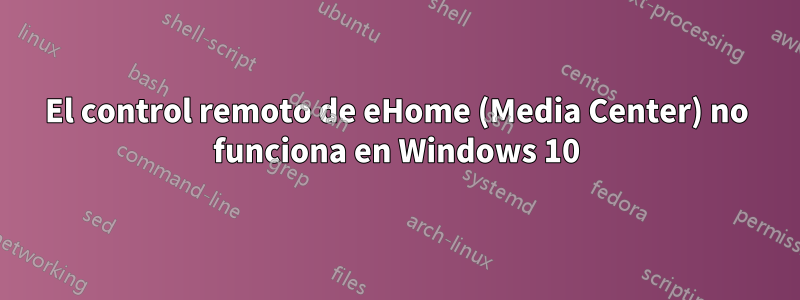 El control remoto de eHome (Media Center) no funciona en Windows 10