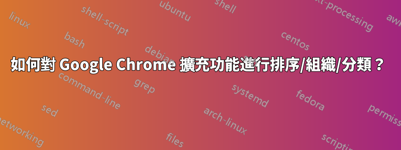 如何對 Google Chrome 擴充功能進行排序/組織/分類？