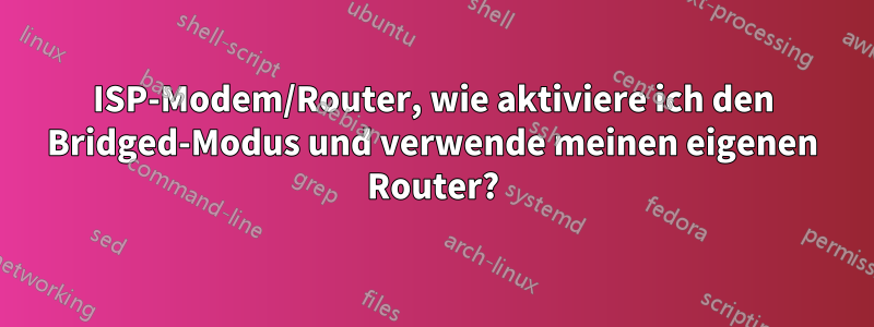 ISP-Modem/Router, wie aktiviere ich den Bridged-Modus und verwende meinen eigenen Router?