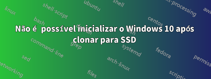 Não é possível inicializar o Windows 10 após clonar para SSD