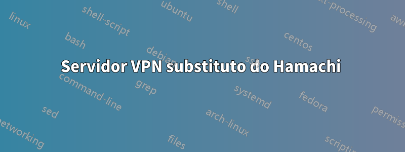 Servidor VPN substituto do Hamachi